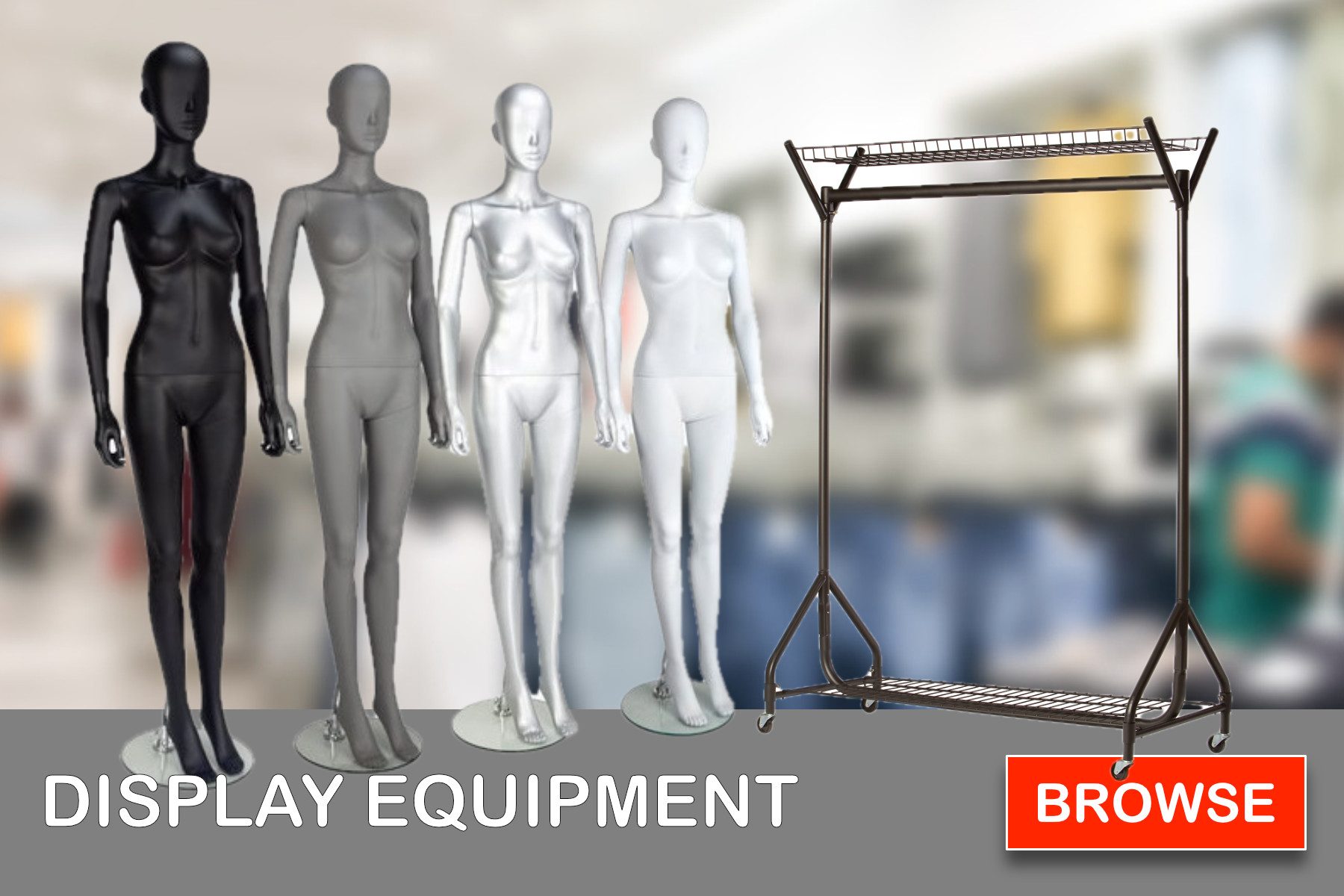 Complete range of display equipment for the retail industry. From mannequins, garment rails, dump bins, outside storage displays, counter top displays and much more